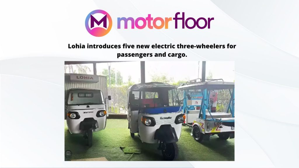 Lohia Introduces Five New Electric Three-Wheelers for Passengers and Cargo